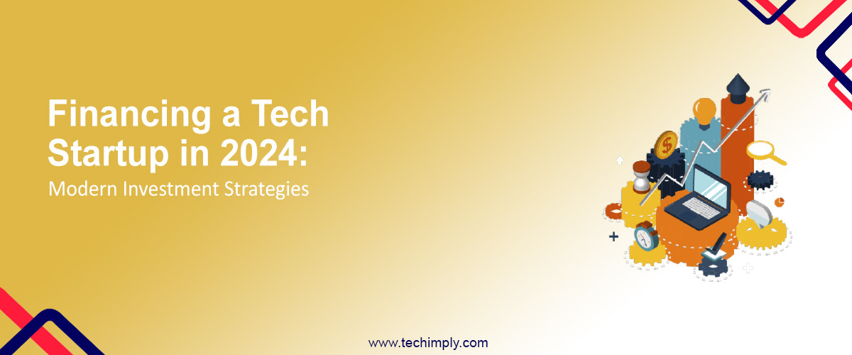 Financing a Tech Startup in 2024: Modern Investment Strategies